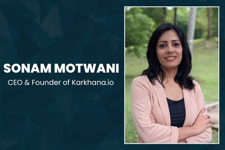 Sonam Motwani, CEO and Founder of Karkhana.io